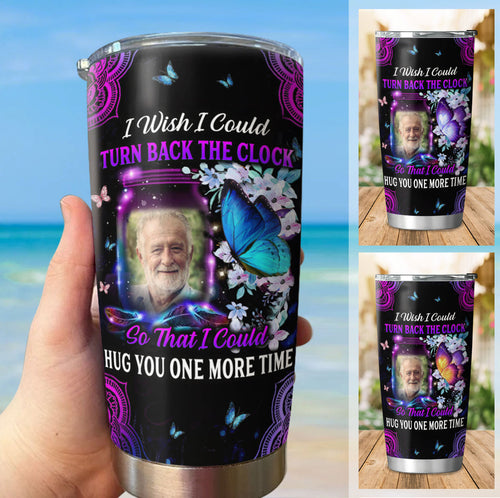 Memorial I Wish I Could Turn Back The Clock So That I Could Hug You One More Time Photo Upload Personalized Tumbler SC2912236