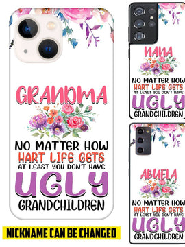 Grandma no matter how hart life gets at least you don't have ugly grandchildren personalized phone case